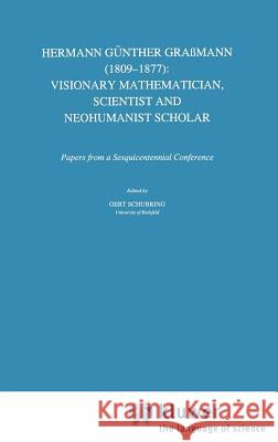 Hermann Günther Graßmann (1809-1877): Visionary Mathematician, Scientist and Neohumanist Scholar Schubring, Gert 9780792342618 Kluwer Law International - książka