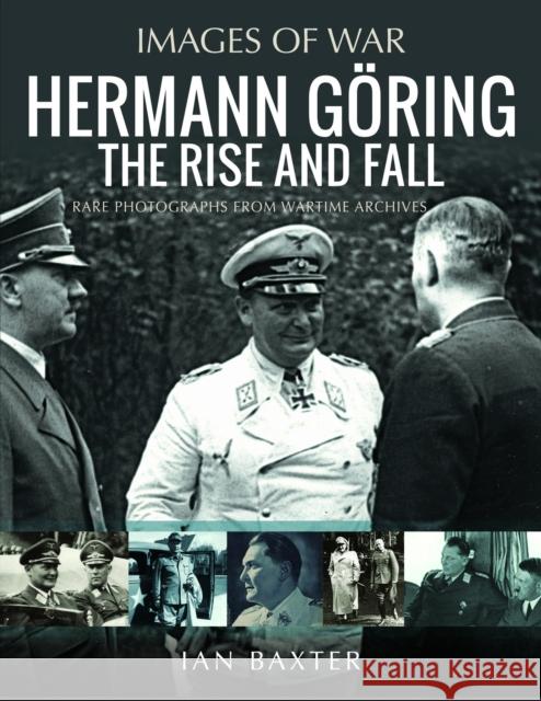 Hermann Goring: The Rise and Fall: Rare Photographs from Wartime Archives  9781399050432 Pen & Sword Books Ltd - książka