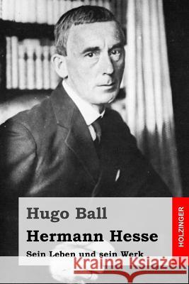 Hermann Hesse: Sein Leben und sein Werk Ball, Hugo 9781523729074 Createspace Independent Publishing Platform - książka