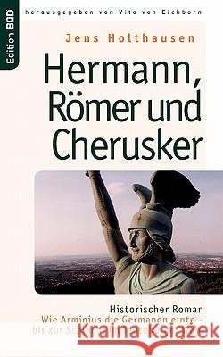 Hermann, Römer und Cherusker: Historischer Roman. Wie Arminius die Germanen einte - bis zur Schlacht im Teutoburger Wald Jens Holthausen, Vito Von Eichborn 9783833468315 Books on Demand - książka