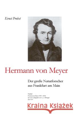 Hermann von Meyer: Der große Naturforscher aus Frankfurt am Main Ernst Probst 9781693794582 Independently Published - książka