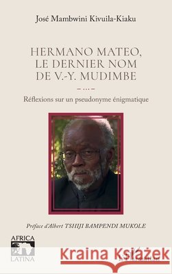 Hermano Mateo, le dernier nom de V.-Y. Mudimbe: Réflexions sur un pseudonyme énigmatique Mambwini Kivuila-Kiaku, José, Tshiji Bampendi Mukole, Albert 9782336563206 Editions L'Harmattan - książka