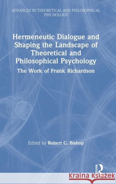 Hermeneutic Dialogue and Shaping the Landscape of Theoretical and Philosophical Psychology: The Work of Frank Richardson Robert C. Bishop 9780367557546 Routledge - książka