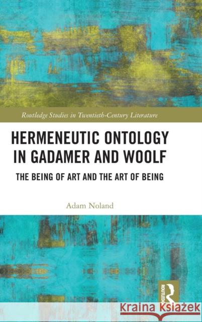 Hermeneutic Ontology in Gadamer and Woolf: The Being of Art and the Art of Being Adam Noland 9780367207403 Routledge - książka