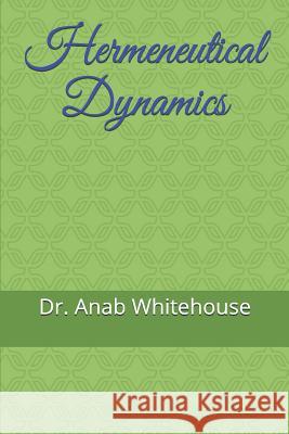 Hermeneutical Dynamics Anab Whitehouse 9781728738703 Independently Published - książka