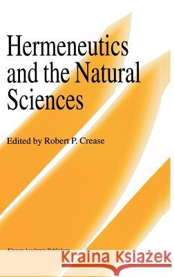 Hermeneutics and the Natural Sciences Robert P. Crease 9780792348108 Kluwer Academic Publishers - książka