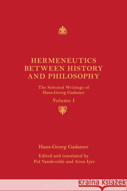 Hermeneutics Between History and Philosophy: The Selected Writings of Hans-Georg Gadamer Hans-Georg Gadamer Arun Iyer Pol Vandevelde 9781441158444 Bloomsbury Academic - książka