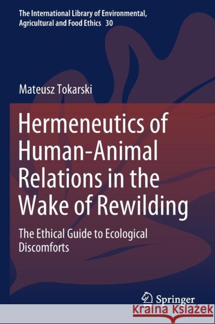Hermeneutics of Human-Animal Relations in the Wake of Rewilding: The Ethical Guide to Ecological Discomforts Mateusz Tokarski 9783030189730 Springer - książka