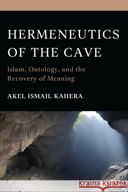 Hermeneutics of the Cave: Islam, Ontology and the Recovery of Meaning Akel Ismail Kahera 9781666939026 Lexington Books - książka