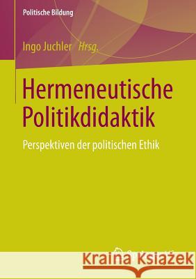 Hermeneutische Politikdidaktik: Perspektiven Der Politischen Ethik Juchler, Ingo 9783658057398 Springer - książka