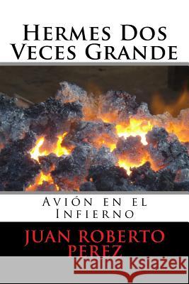 Hermes Dos Veces Grande: Avión en el Infierno Perez, Juan Roberto 9781535051163 Createspace Independent Publishing Platform - książka