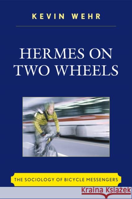 Hermes on Two Wheels: The Sociology of Bicycle Messengers Wehr, Kevin 9780761847939 University Press of America - książka