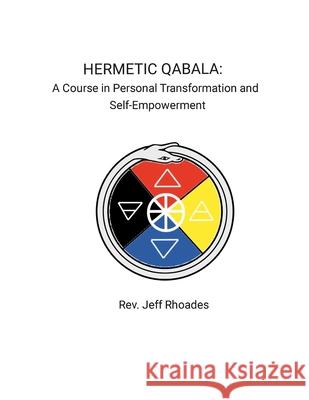 Hermetic Qabala: A Course in Personal Transformation and Self-Empowerment REV Jeff Rhoades 9781387564460 Lulu.com - książka