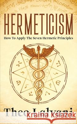 Hermeticism: How to Apply the Seven Hermetic Principles Theo Lalvani 9780645265705 Creek Ridge Publishing - książka