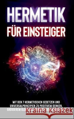 Hermetik für Einsteiger: Mit den 7 hermetischen Gesetzen und Universalprinzipien zu positivem Denken, größerem Glück und höherer Lebensqualität Schönfeld, Marie 9783753478166 Books on Demand - książka