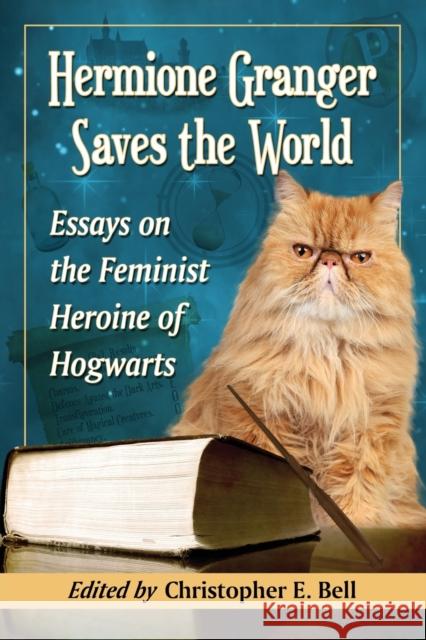 Hermione Granger Saves the World: Essays on the Feminist Heroine of Hogwarts Bell, Christopher E. 9780786471379 McFarland & Company - książka
