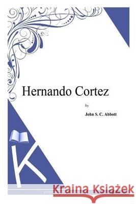 Hernando Cortez John S. C. Abbott 9781494702205 Createspace - książka