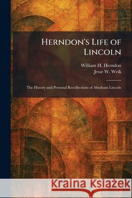 Herndon's Life of Lincoln: The History and Personal Recollections of Abraham Lincoln Herndon, William H., Weik, Jesse W. 9781025708430 Tradd Street Press - książka