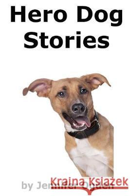 Hero Dog Stories: 16 Amazing Tales of Love and Courage Jennifer Ogden 9781500651152 Createspace Independent Publishing Platform - książka