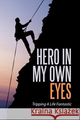 Hero In My Own Eyes: Tripping A Life Fantastic Roytenberg, Max 9781524546137 Xlibris - książka