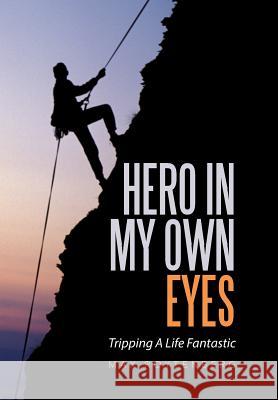 Hero In My Own Eyes: Tripping A Life Fantastic Roytenberg, Max 9781524546144 Xlibris - książka