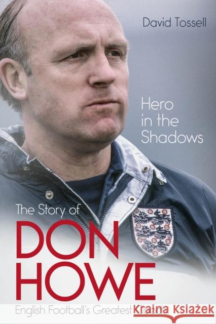 Hero in the Shadows: The Story of Don Howe, English Football's Greatest Coach David Tossell 9781801500876 Pitch Publishing Ltd - książka