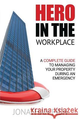 Hero in the Workplace: A Complete Guide to Managing Your Property in an Emergency Jonathan Fish Eli Gonzalez Kyla Steinkraus 9780997328189 Ghost Publishing - książka