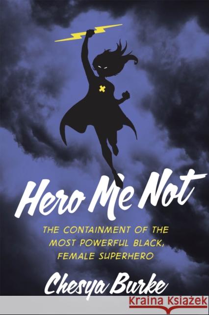 Hero Me Not: The Containment of the Most Powerful Black, Female Superhero Burke, Chesya 9781978821057 Rutgers University Press - książka