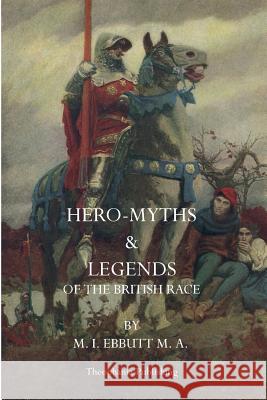Hero Myths & Legends of the British Race M. I. Ebbutt 9781770831735 Theophania Publishing - książka
