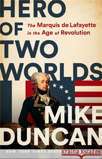 Hero of Two Worlds: The Marquis de Lafayette in the Age of Revolution Duncan, Mike 9781541730335 PublicAffairs,U.S. - książka