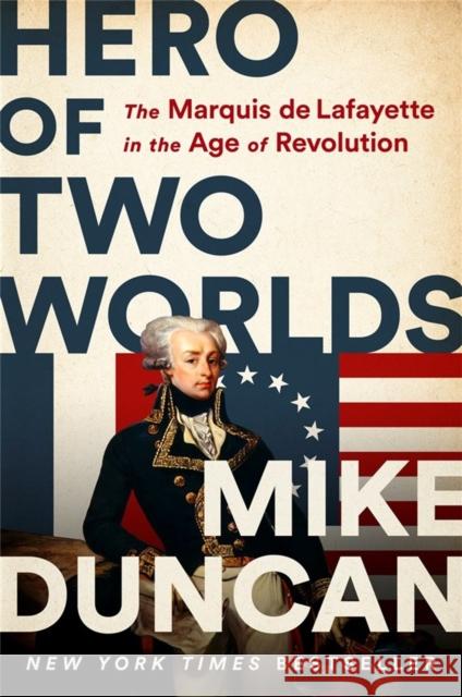 Hero of Two Worlds: The Marquis de Lafayette in the Age of Revolution Mike Duncan 9781541730342 PublicAffairs,U.S. - książka