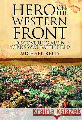 Hero on the Western Front: Discovering Alvin York's Wwi Battlefield Michael Kelly 9781526700759 Frontline Books - książka