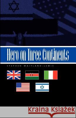 Hero on Three Continents Stephen Maitland-Lewis 9781413414288 Xlibris Corporation - książka