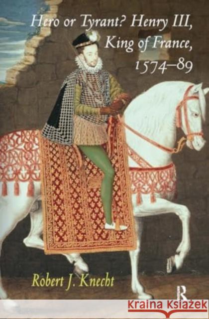 Hero or Tyrant? Henry III, King of France, 1574-89 Robert J. Knecht 9781032920986 Routledge - książka