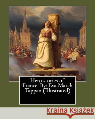 Hero stories of France. By: Eva March Tappan (Illustrated) Tappan, Eva March 9781545160701 Createspace Independent Publishing Platform - książka