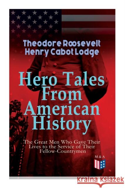 Hero Tales From American History -The Great Men Who Gave Their Lives to the Service of Their Fellow-Countrymen: George Washington, Daniel Boone, Franc Roosevelt, Theodore 9788027333837 Madison & Adams Press - książka