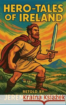 Hero-Tales of Ireland Jeremiah Curtin 9781515466451 Positronic Publishing - książka