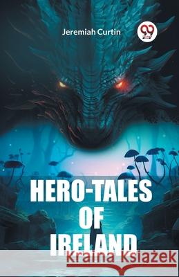 Hero-Tales of Ireland Jeremiah Curtin 9789362763396 Double 9 Books - książka