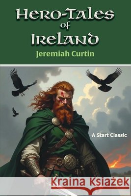 Hero-Tales of Ireland Curtin, Jeremiah 9798880925841 Start Publishing Pd - książka