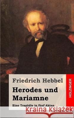 Herodes und Mariamne: Eine Tragödie in fünf Akten Hebbel, Friedrich 9781482557855 Createspace - książka