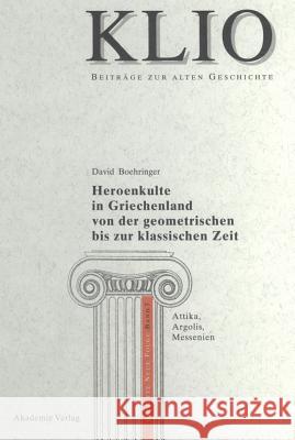 Heroenkulte in Griechenland Von Der Geometrischen Bis Zur Klassischen Zeit: Attika, Argolis, Messenien Boehringer, David 9783050036434 Akademie Verlag - książka