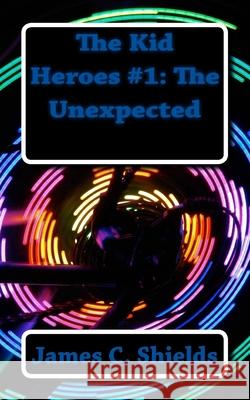 Heroes #1: The Unexpected James C. Shields 9781508810759 Createspace Independent Publishing Platform - książka