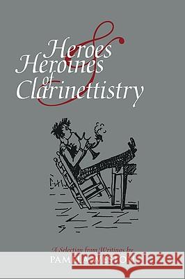 Heroes & Heroines of Clarinettistry: A Selection from Writings by Pamela Weston Weston, Pamela 9781425129446 Trafford Publishing - książka