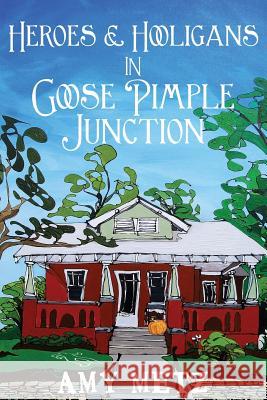 Heroes & Hooligans in Goose Pimple Junction Amy Metz 9780989714044 Blue Publications - książka