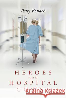 Heroes and Hospital Gowns Patty Bonack 9781682898116 Page Publishing, Inc. - książka