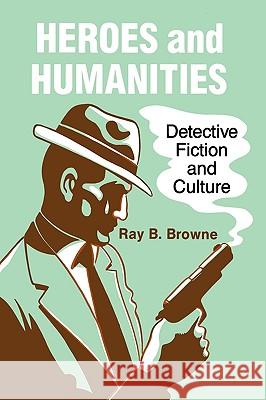 Heroes and Humanities: Detective Fiction and Culture Ray Broadus Browne 9780879723712 Popular Press - książka