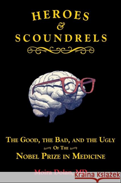 Heroes and Scoundrels: The Good, the Bad, and the Ugly of the Nobel Prize in Medicine Moira Dolan 9781610353939 Quill Driver Books - książka