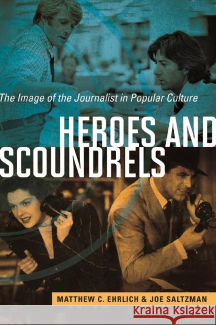 Heroes and Scoundrels: The Image of the Journalist in Popular Culture Ehrlich, Matthew C. 9780252080654 University of Illinois Press - książka