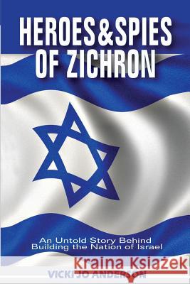Heroes and Spies of Zichron: An Untold Story Behind Building the Nation of Israel Vicki Jo Anderson 9780692843635 Classic Ed Consulting - książka