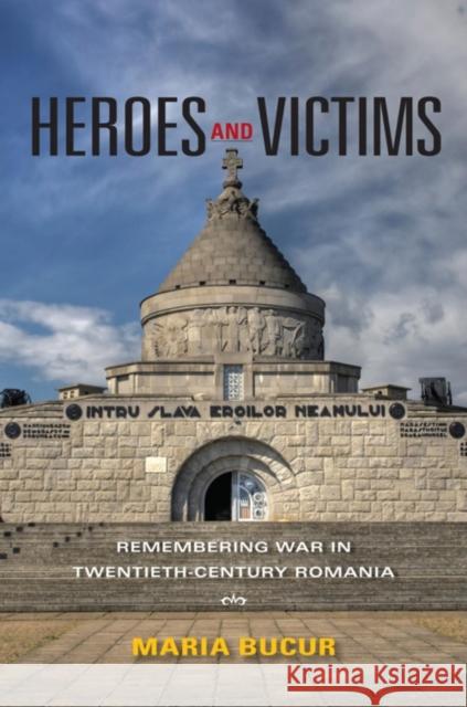 Heroes and Victims: Remembering War in Twentieth-Century Romania Bucur-Deckard, Maria 9780253221346 Indiana University Press - książka